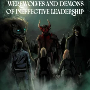 Slaying the Vampires, Werewolves and Demons of Ineffective Leadership Slaying the Vampires, Werewolves and Demons of Ineffective Leadership