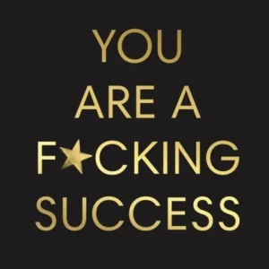 You Are A F*cking Success You Are A F*cking Success