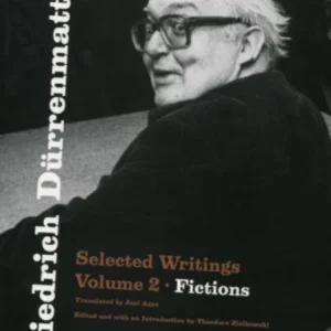 Friedrich Dürrenmatt – Selected Writings, Volume 2, Fictions Friedrich Dürrenmatt – Selected Writings, Volume 2, Fictions