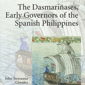 The Dasmariñases, Early Governors of the Spanish Philippines The Dasmariñases, Early Governors of the Spanish Philippines