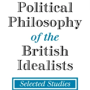 The Political Philosophy of the British Idealists The Political Philosophy of the British Idealists