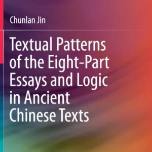 Textual Patterns of the Eight-Part Essays and Logic in Ancient Chinese Texts Textual Patterns of the Eight-Part Essays and Logic in Ancient Chinese Texts