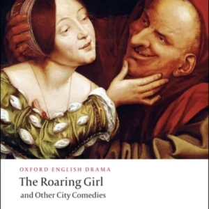 The Roaring Girl and Other City Comedies The Roaring Girl and Other City Comedies