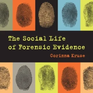 The Social Life of Forensic Evidence The Social Life of Forensic Evidence