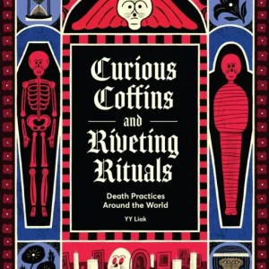 Curious Coffins and Riveting Rituals Curious Coffins and Riveting Rituals