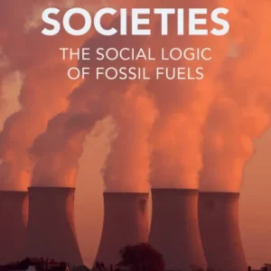Carbon Societies – The Social Logic of Fossil Fuels Carbon Societies – The Social Logic of Fossil Fuels