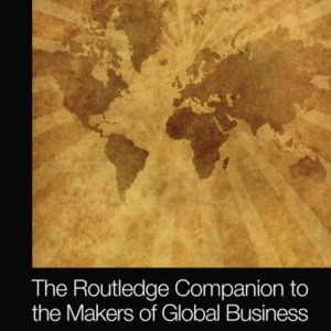 The Routledge Companion to the Makers of Global Business