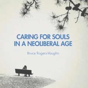 Caring for Souls in a Neoliberal Age Caring for Souls in a Neoliberal Age
