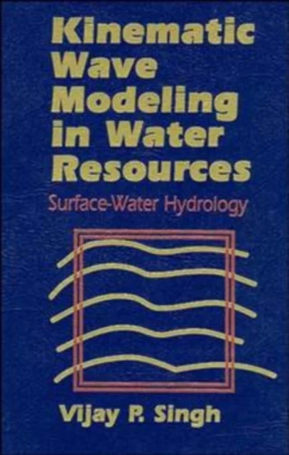 Kinematic Wave Modeling in Water Resources – Surface–Water Hydrology