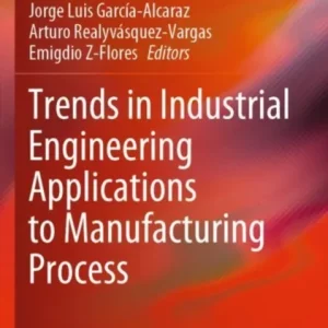 Trends in Industrial Engineering Applications to Manufacturing Process Trends in Industrial Engineering Applications to Manufacturing Process