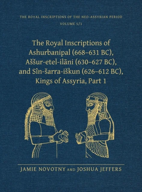 The Royal Inscriptions of Ashurbanipal (668–631 BC), Assur-etel-ilani (630–627 BC), and Sin-sarra-iskun (626–612 BC), Kings of Assyria, Part 1