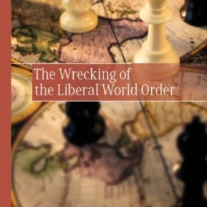 The Wrecking of the Liberal World Order The Wrecking of the Liberal World Order