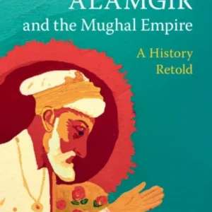 Aurangzeb ‘Alamgir and the Mughal Empire Aurangzeb ‘Alamgir and the Mughal Empire