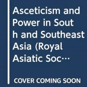 Asceticism and Power in South and Southeast Asia Asceticism and Power in South and Southeast Asia