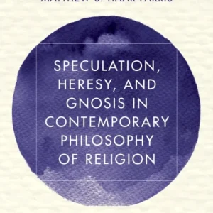 Speculation, Heresy, and Gnosis in Contemporary Philosophy of Religion