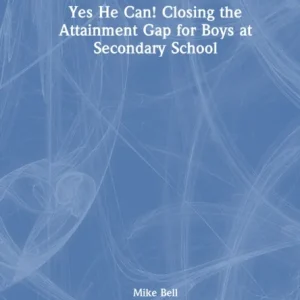 Yes He Can! Closing the Attainment Gap for Boys at Secondary School Yes He Can! Closing the Attainment Gap for Boys at Secondary School