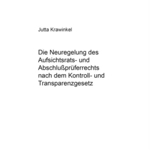 Die Neuregelung des Aufsichtsrats- und Abschluprueferrechts nach dem Kontroll- und Transparenzgesetz