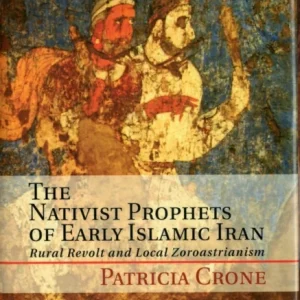 The Nativist Prophets of Early Islamic Iran The Nativist Prophets of Early Islamic Iran