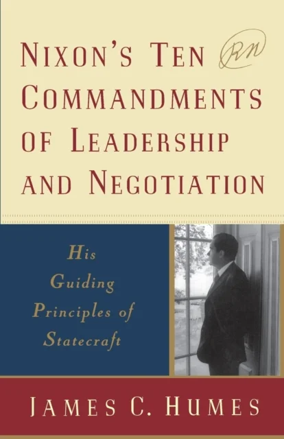 Nixon''s Ten Commandments of Leadership and Negotiation