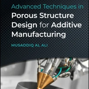Advanced Techniques in Porous Structure Design for Additive Manufacturing Advanced Techniques in Porous Structure Design for Additive Manufacturing