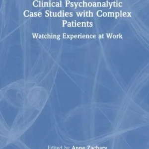 Clinical Psychoanalytic Case Studies with Complex Patients Clinical Psychoanalytic Case Studies with Complex Patients