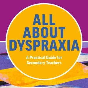 All About Dyspraxia: A Practical Guide for Secondary Teachers All About Dyspraxia: A Practical Guide for Secondary Teachers