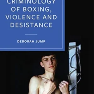 The Criminology of Boxing, Violence and Desistance The Criminology of Boxing, Violence and Desistance