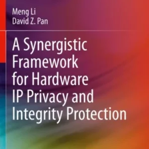 A Synergistic Framework for Hardware IP Privacy and Integrity Protection A Synergistic Framework for Hardware IP Privacy and Integrity Protection