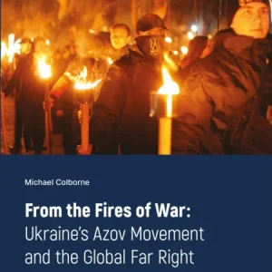 From the Fires of War: Ukraine¿s Azov Movement and the Global Far Right
