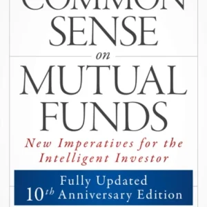 Common Sense on Mutual Funds, Updated 10th Anniversary Edition Common Sense on Mutual Funds, Updated 10th Anniversary Edition