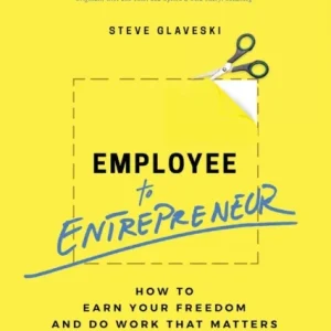 Employee to Entrepreneur – How to earn your freedom and do work that matters Employee to Entrepreneur – How to earn your freedom and do work that matters