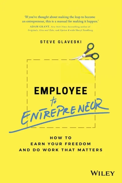 Employee to Entrepreneur – How to earn your freedom and do work that matters