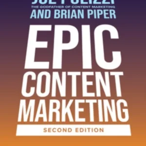 Epic Content Marketing, Second Edition: Break through the Clutter with a Different Story, Get the Mo Epic Content Marketing, Second Edition: Break through the Clutter with a Different Story, Get the Mo