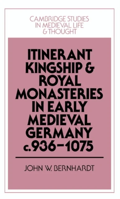 Itinerant Kingship and Royal Monasteries in Early Medieval Germany, C.936 1075