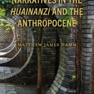 Environmental Narratives in the Huainanzi and the Anthropocene Environmental Narratives in the Huainanzi and the Anthropocene