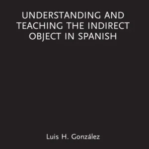 Understanding and Teaching the Indirect Object in Spanish Understanding and Teaching the Indirect Object in Spanish