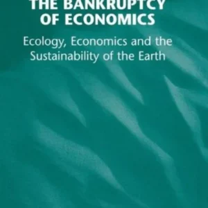 The Bankruptcy of Economics: Ecology, Economics and the Sustainability of the Earth