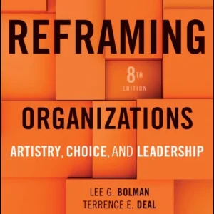 Reframing Organizations: Artistry, Choice, and Lea dership, 8e Reframing Organizations: Artistry, Choice, and Lea dership, 8e