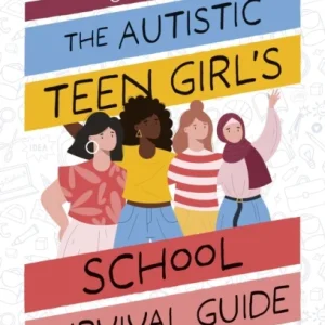 The Autistic Teen Girl’s School Survival Guide The Autistic Teen Girl’s School Survival Guide