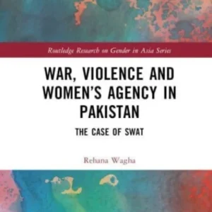 War, Violence and Women&raquo;s Agency in Pakistan