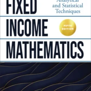 Fixed Income Mathematics, Fifth Edition: Analytical and Statistical Techniques Fixed Income Mathematics, Fifth Edition: Analytical and Statistical Techniques