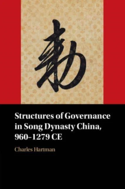 Structures of Governance in Song Dynasty China, 960?1279 Ce