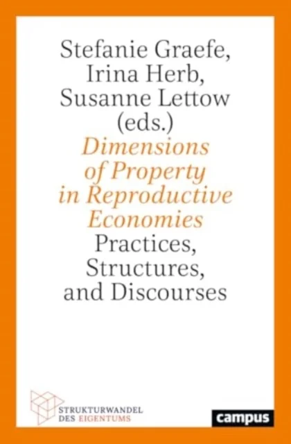 Dimensions of Property in Reproductive Economies – Practices, Structures, and Discourses