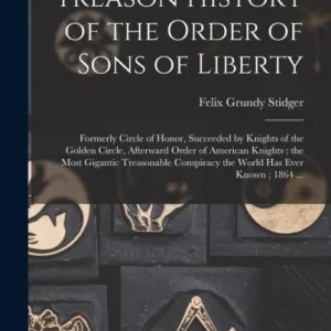Treason History of the Order of Sons of Liberty Treason History of the Order of Sons of Liberty