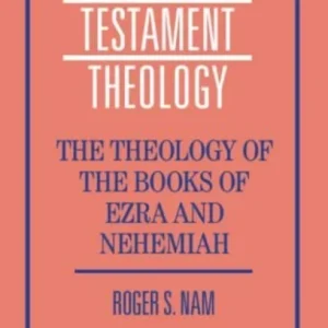 The Theology of the Books of Ezra and Nehemiah The Theology of the Books of Ezra and Nehemiah