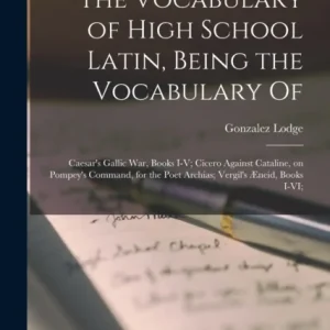 The Vocabulary of High School Latin, Being the Vocabulary of