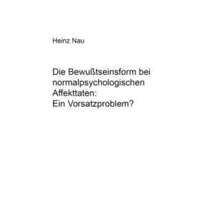 Die Bewu¿seinsform Bei Normalpsychologischen Affekttaten: Ein Vorsatzproblem?