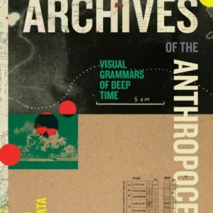 Archives of the Anthropocene Archives of the Anthropocene