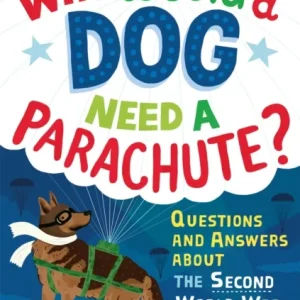 Why Would A Dog Need A Parachute? Questions and answers about the Second World War