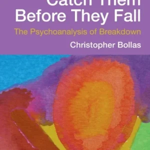 Catch Them Before They Fall: The Psychoanalysis of Breakdown Catch Them Before They Fall: The Psychoanalysis of Breakdown